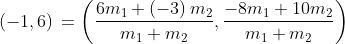 \left(-1, 6\right) \, = \left( \dfrac {6m_{1}+\left( -3\right) m_{2}}{m_{1} + m_{2}}, \dfrac {-8m_{1} + 10m_{2}}{m_{1} + m_{2}}\right)